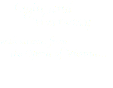  Light and Harmony with strains from the Opera of Vienna… 